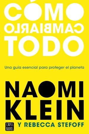 Cómo cambiarlo todo de Naomi Klein