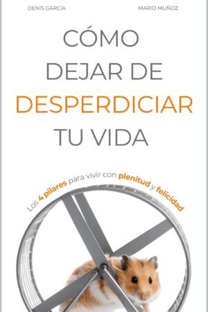 Cómo dejar de desperdiciar tu vida de Denís García