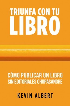 Cómo publicar un libro sin editoriales chupasangre de Kevin Albert