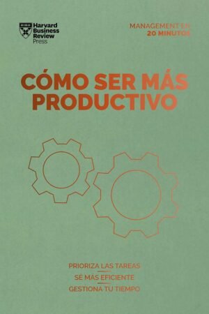 Cómo ser más productivo de Harvard Business Review