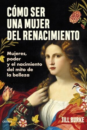 Cómo ser una mujer del Renacimiento de Jill Burke