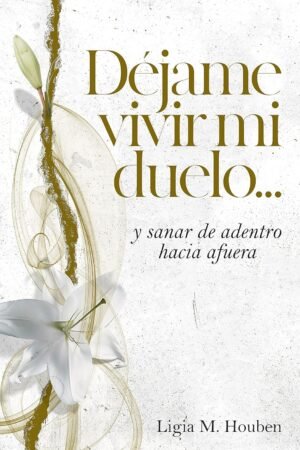 Déjame vivir mi duelo... de Ligia M. Houben