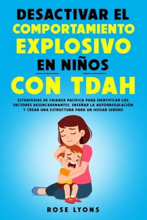 Desactivar el Comportamiento Explosivo en Niños de Rose Lyons