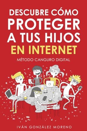 Descubre Cómo Proteger a tus Hijos en Internet de Iván González Moreno