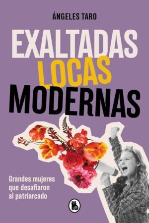 Exaltadas, locas, modernas de Ángeles Taro