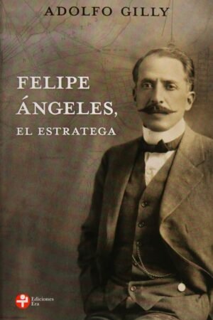 Felipe Ángeles, el estratega de Adolfo Gilly