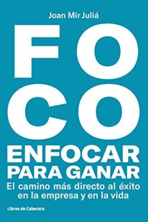 Foco. Enfocar para ganar de Joan Mir Juliá