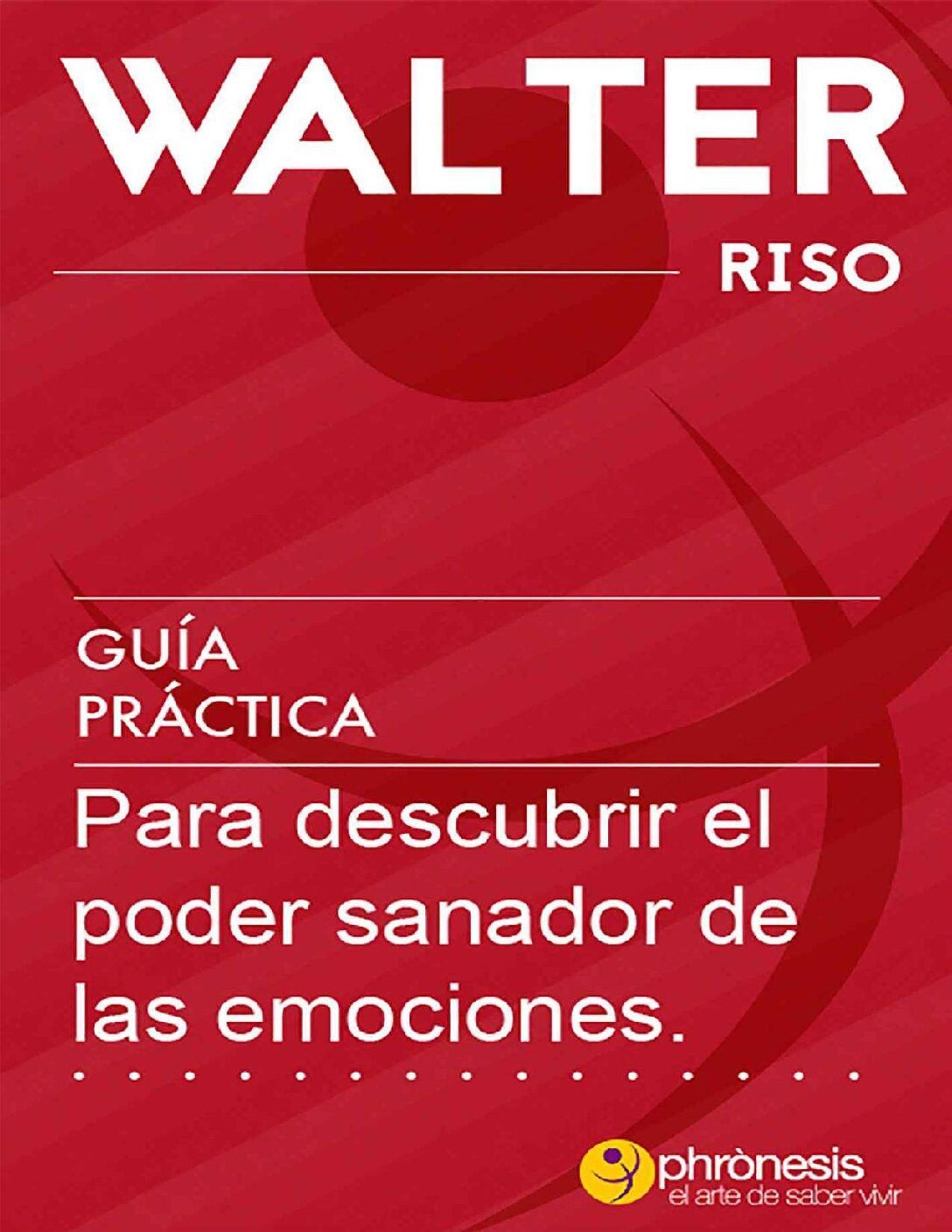 Guía práctica para descubrir el poder sanador de las emociones de Walter Riso