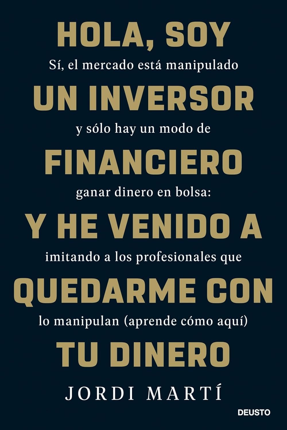 Hola, soy un inversor financiero y he venido a quedarme con tu dinero de Jordi Martí 1 Hola, soy un inversor financiero y he venido a quedarme con tu dinero de Jordi Martí