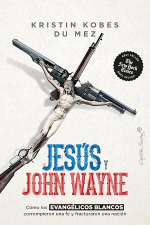 Jesús y John Wayne de Kristin Kobes Du Mez