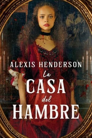 La casa del hambre de Alexis Henderson