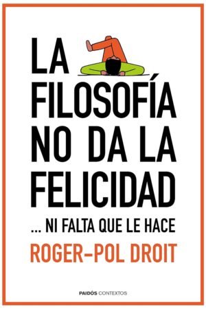 La filosofía no da la felicidad de Roger-Pol Droit