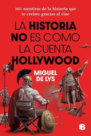 La historia no es como la cuentan Hollywood de Miguel De Lys