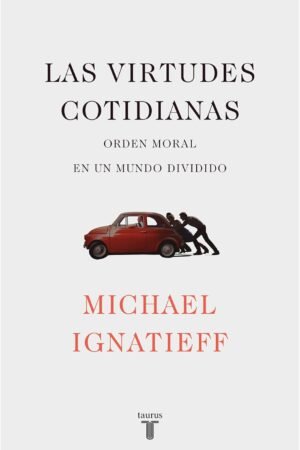 Las virtudes cotidianas de Michael Ignatieff