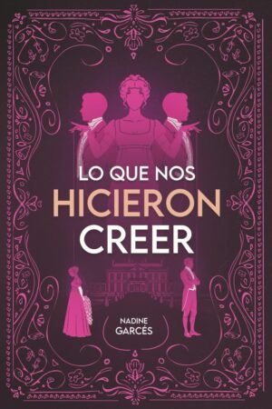 Lo que nos hicieron creer de Nadine Garcés