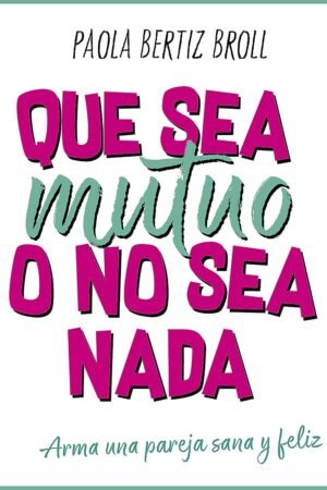 Que sea mutuo o no sea nada de Paola Bertiz Broll