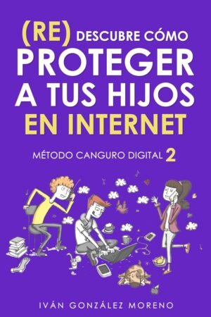 (Re) Descubre Cómo Proteger a Tus Hijos en Internet de Iván González Moreno