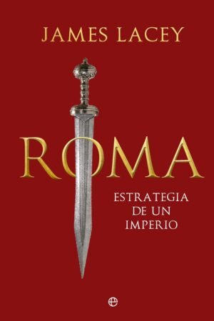 Roma. Estrategia de un imperio de James Lacey