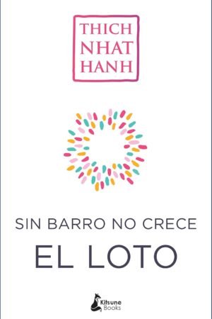 Sin barro no crece el loto de Thich Nhat Hanh