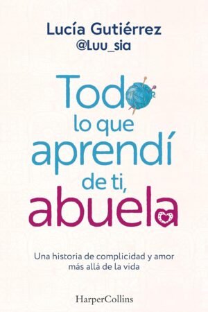 Todo lo que aprendí de ti, abuela de Lucía Gutiérrez Gómez