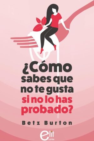 ¿Cómo sabes que no te gusta si no lo has probado? de Betz Burton