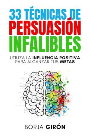 33 Técnicas de Persuasión Infalibles de Borja Girón