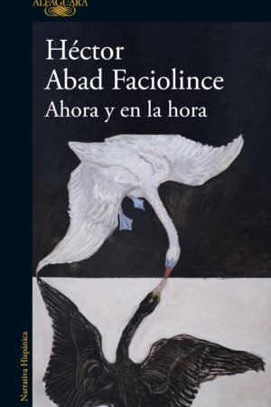 Ahora y en la hora de Héctor Abad Faciolince