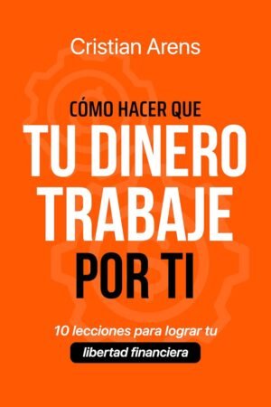 Cómo hacer que tu dinero trabaje por ti de Cristian Arens