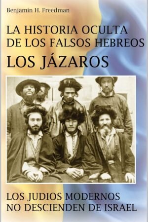La historia oculta de los falso hebreos. Los Jázaros de Benjamin H. Freedman