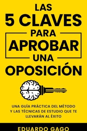 Las 5 Claves para Aprobar una Oposición de Eduardo Gago