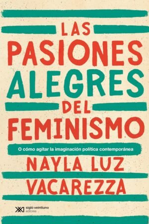 Las pasiones alegres del feminismo de Nayla Luz Vacarezza