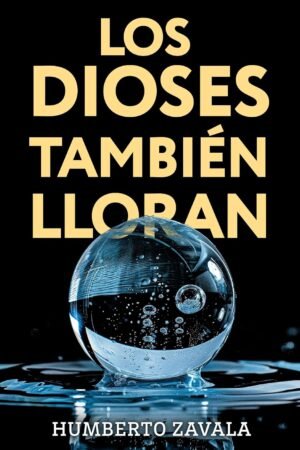 Los Dioses también lloran de Humberto Zavala