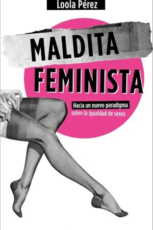 Maldita feminista de Loola Pérez