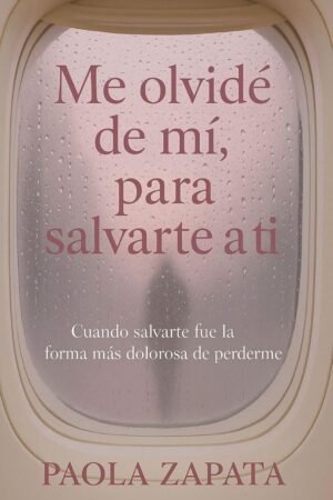 Me olvidé de mí, para salvarte de Paola Karely Zapata Magaña