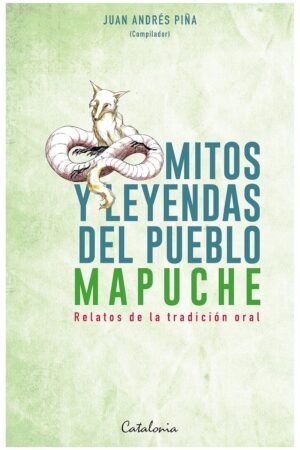 Mitos y Leyendas del pueblo Mapuche de Juan Andrés Piña