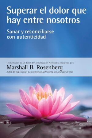 Superar el dolor que hay entre nosotros de Marshall B. Rosenberg