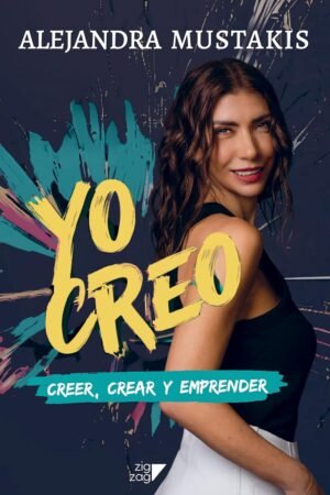 Yo Creo. Creer, Crear y Emprender de Alejandra Mustakis