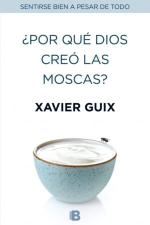¿Por qué Dios creó las moscas? de Xavier Guix