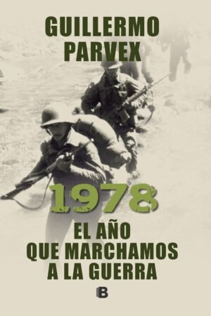 1978. El Año que marchamos a la guerra de Guillermo Parvex