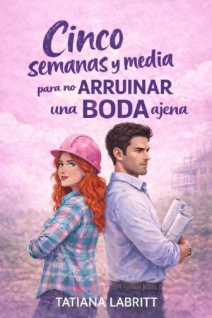 Cinco semanas y media para no arruinar una boda ajena de Tatiana Labritt