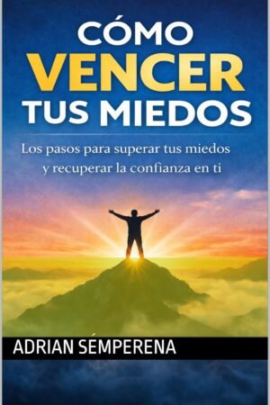 Cómo vencer tus miedos de Adrián Semperena