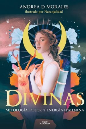 Divinas. Mitología, poder y energía femenina de Andrea D. Morales