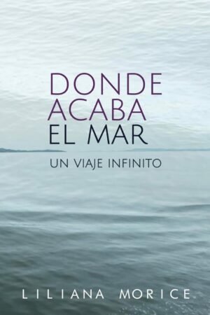 Donde acaba el mar de Liliana Morice