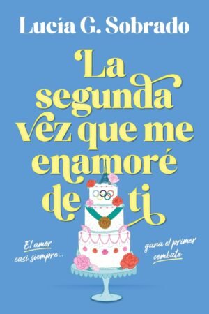 La segunda vez que me enamore de ti de Lucía G. Sobrado