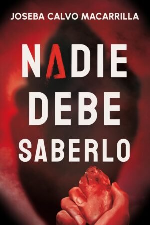 Nadie debe saberlo de Joseba Calvo Macarrilla