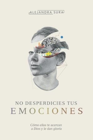 No desperdicies tus emociones de Alejandra Sura