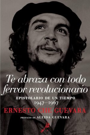 Te abraza con todo fervor revolucionario de Ernesto Che Guevara