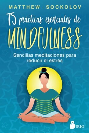 75 Prácticas Esenciales de Mindfulness de Matthew Sockolov