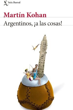 Argentinos, ¡a las cosas! de Martín Kohan