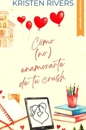 Cómo (no) enamorarte de tu crush de Kristen Rivers